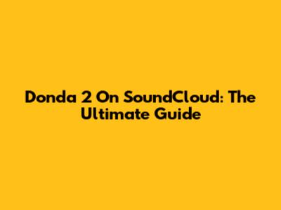 Donda 2 On SoundCloud: The Ultimate Guide