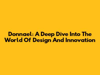 Donnael: A Deep Dive Into The World Of Design And Innovation