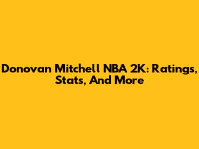 Donovan Mitchell NBA 2K: Ratings, Stats, And More