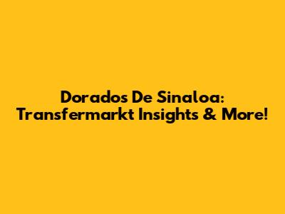 Dorados De Sinaloa: Transfermarkt Insights & More!