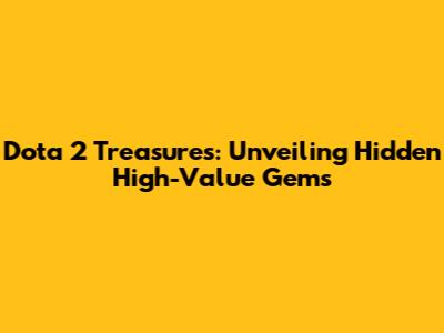 Dota 2 Treasures: Unveiling Hidden High-Value Gems