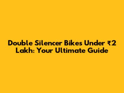 Double Silencer Bikes Under ₹2 Lakh: Your Ultimate Guide
