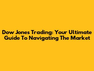 Dow Jones Trading: Your Ultimate Guide To Navigating The Market