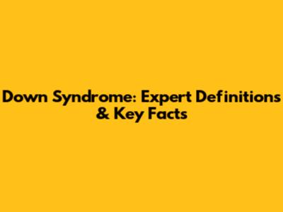 Down Syndrome: Expert Definitions & Key Facts