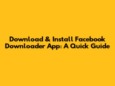Download & Install Facebook Downloader App: A Quick Guide