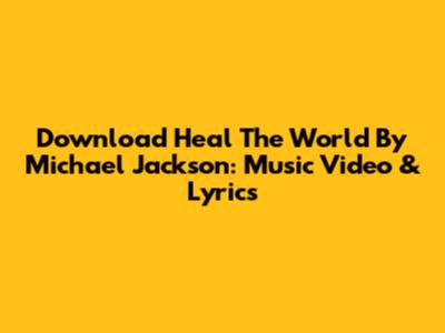 Download 'Heal The World' By Michael Jackson: Music Video & Lyrics