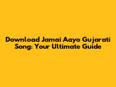 Download 'Jamai Aayo' Gujarati Song: Your Ultimate Guide