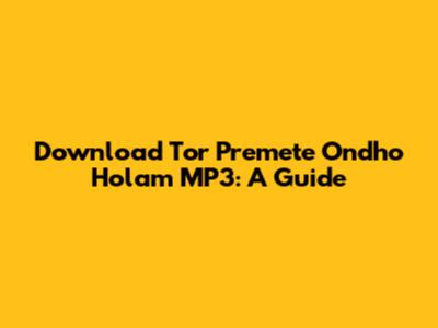 Download 'Tor Premete Ondho Holam' MP3: A Guide