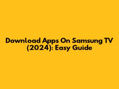 Download Apps On Samsung TV (2024): Easy Guide