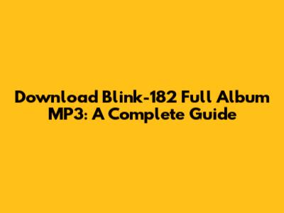 Download Blink-182 Full Album MP3: A Complete Guide