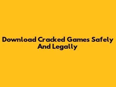 Download Cracked Games Safely And Legally