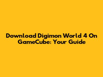 Download Digimon World 4 On GameCube: Your Guide