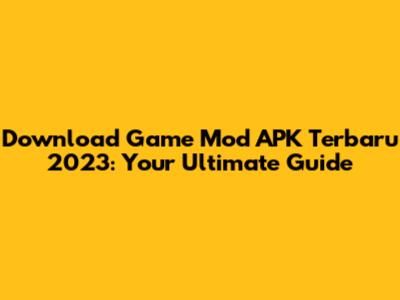 Download Game Mod APK Terbaru 2023: Your Ultimate Guide