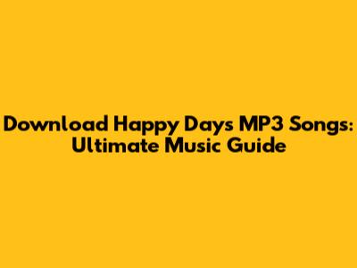 Download Happy Days MP3 Songs: Ultimate Music Guide