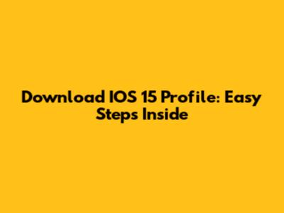Download IOS 15 Profile: Easy Steps Inside