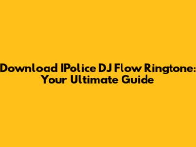 Download IPolice DJ Flow Ringtone: Your Ultimate Guide