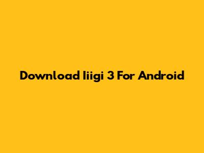Download Iiigi 3 For Android