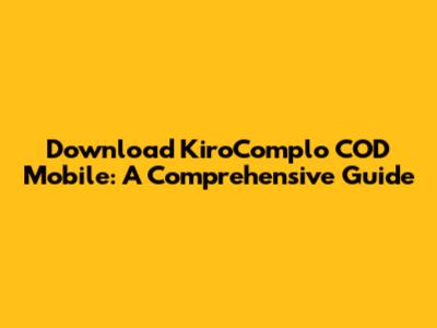 Download KiroComplo COD Mobile: A Comprehensive Guide