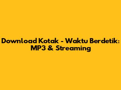 Download Kotak - Waktu Berdetik: MP3 & Streaming