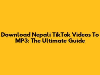 Download Nepali TikTok Videos To MP3: The Ultimate Guide