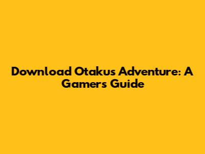 Download Otaku's Adventure: A Gamer's Guide