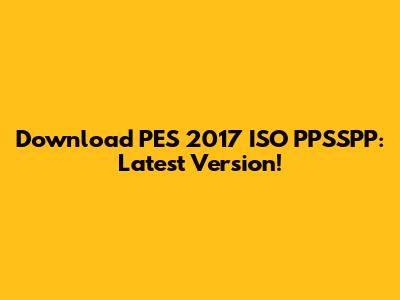 Download PES 2017 ISO PPSSPP: Latest Version!