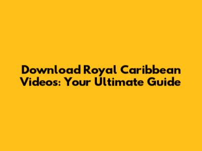 Download Royal Caribbean Videos: Your Ultimate Guide