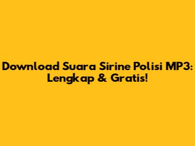 Download Suara Sirine Polisi MP3: Lengkap & Gratis!