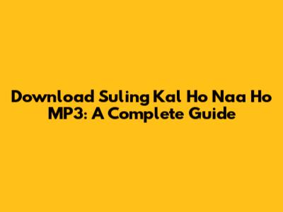 Download Suling Kal Ho Naa Ho MP3: A Complete Guide