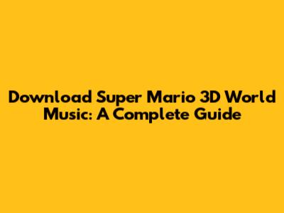 Download Super Mario 3D World Music: A Complete Guide