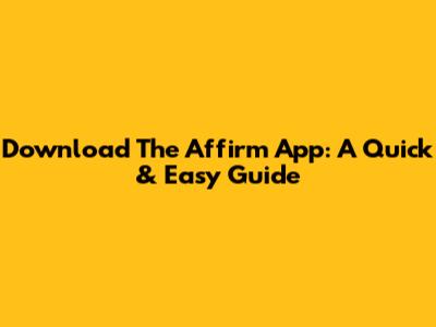 Download The Affirm App: A Quick & Easy Guide