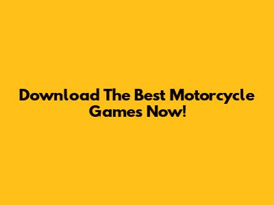 Download The Best Motorcycle Games Now!