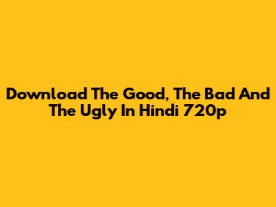 Download The Good, The Bad And The Ugly In Hindi 720p