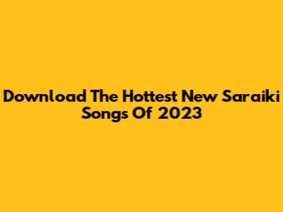 Download The Hottest New Saraiki Songs Of 2023