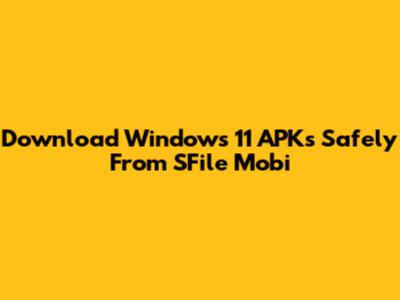 Download Windows 11 APKs Safely From SFile Mobi