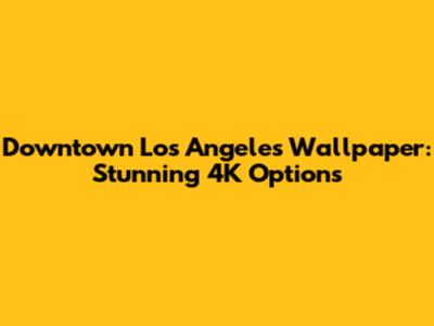 Downtown Los Angeles Wallpaper: Stunning 4K Options