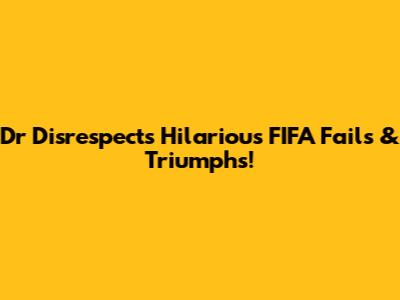 Dr Disrespect's Hilarious FIFA Fails & Triumphs!