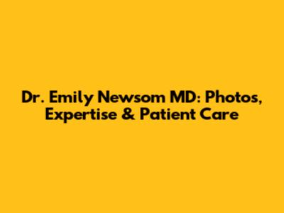 Dr. Emily Newsom MD: Photos, Expertise & Patient Care