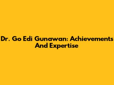 Dr. Go Edi Gunawan: Achievements And Expertise