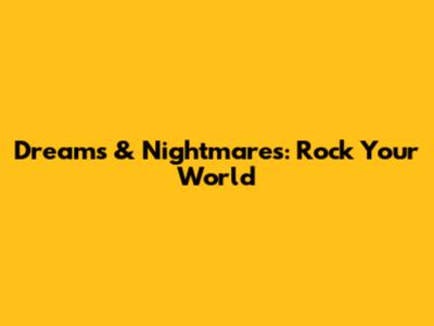 Dreams & Nightmares: Rock Your World