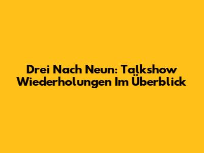 Drei Nach Neun: Talkshow Wiederholungen Im Überblick