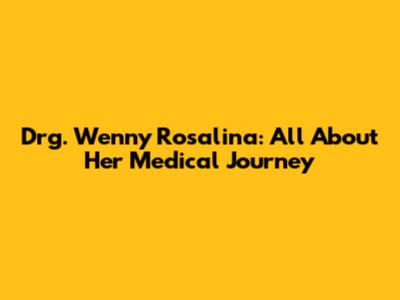 Drg. Wenny Rosalina: All About Her Medical Journey