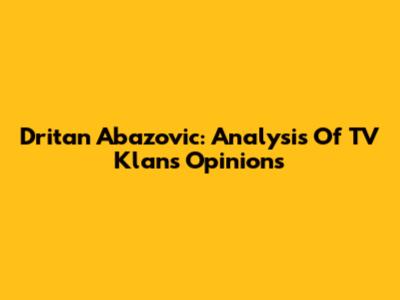 Dritan Abazovic: Analysis Of TV Klan's Opinions