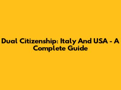 Dual Citizenship: Italy And USA - A Complete Guide