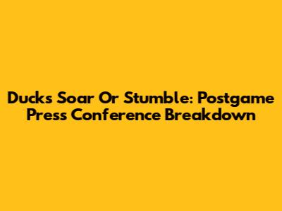 Ducks Soar Or Stumble: Postgame Press Conference Breakdown