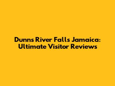 Dunn's River Falls Jamaica: Ultimate Visitor Reviews