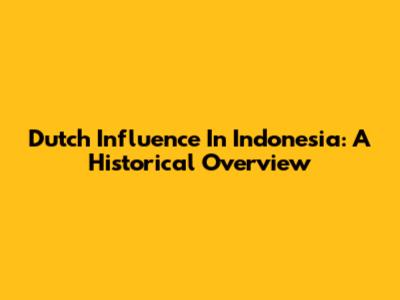 Dutch Influence In Indonesia: A Historical Overview