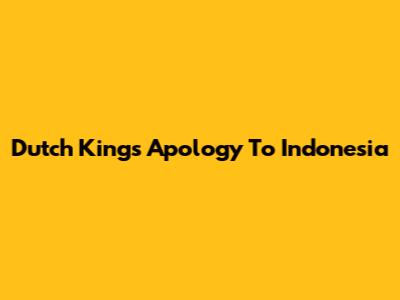 Dutch King's Apology To Indonesia