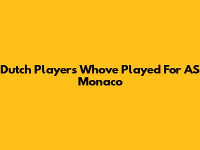 Dutch Players Who've Played For AS Monaco