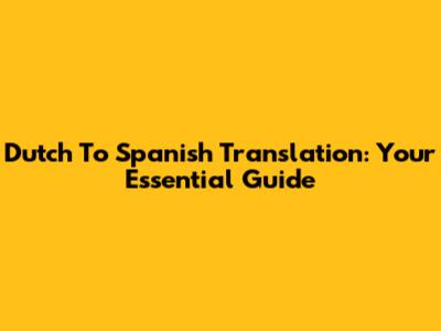 Dutch To Spanish Translation: Your Essential Guide